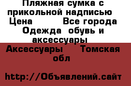 Пляжная сумка с прикольной надписью › Цена ­ 200 - Все города Одежда, обувь и аксессуары » Аксессуары   . Томская обл.